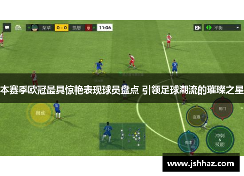 本赛季欧冠最具惊艳表现球员盘点 引领足球潮流的璀璨之星